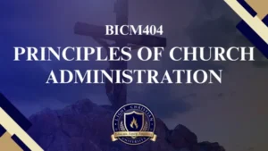 BICM404 PRINCIPLES OF CHURCH ADMINISTRATION