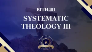 BITH401 SYSTEMATIC THEOLOGY III