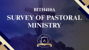BITH410 A SURVEY OF PASTORAL MINISTRY