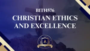 BITH576 CHRISTIAN ETHICS AND EXCELLENCE