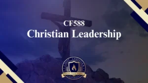 CF588 – Christian Leadership – Principles and Practice